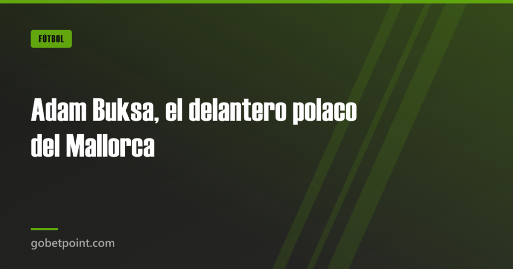 Adam Buksa, el delantero polaco del Mallorca · gobetpoint.com