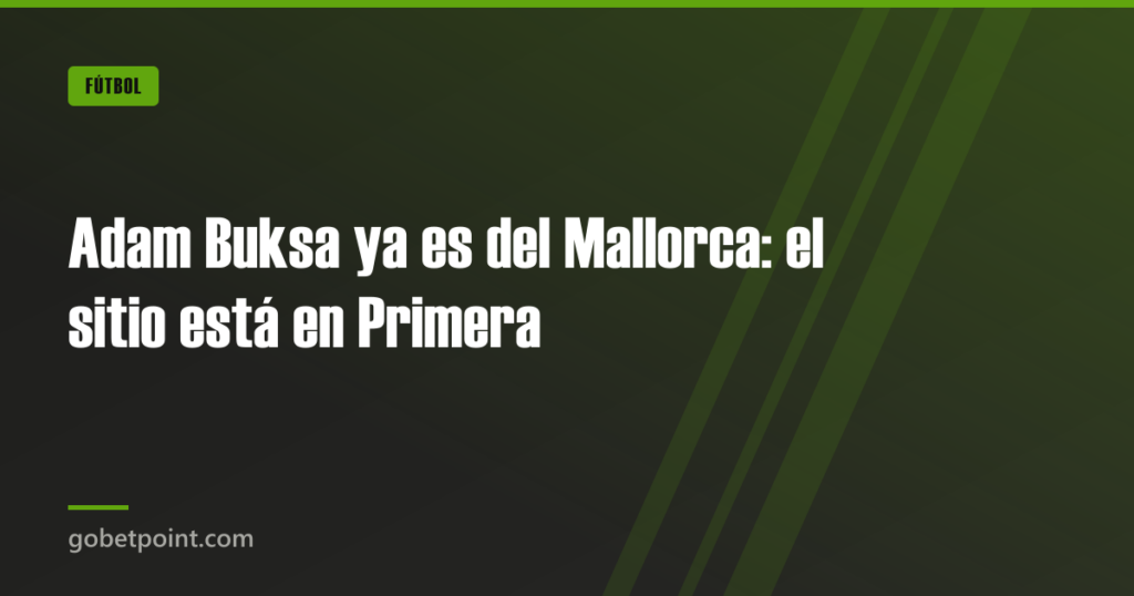 Adam Buksa ya es del Mallorca: el sitio está en Primera 7 Adam Buksa ya es del Mallorca: el sitio está en Primera · gobetpoint.com