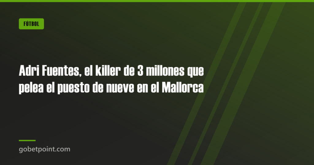Adri Fuentes, el killer de 3 millones que pelea el puesto de nueve en el Mallorca 10 Adri Fuentes, el killer de 3 millones que pelea el puesto de nueve en el Mallorca · gobetpoint.com