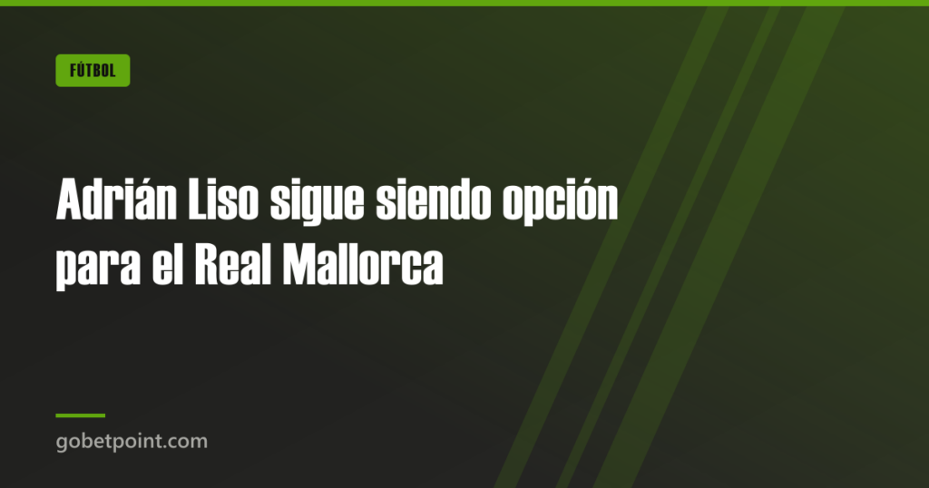 Adrián Liso sigue siendo opción para el Real Mallorca · gobetpoint.com