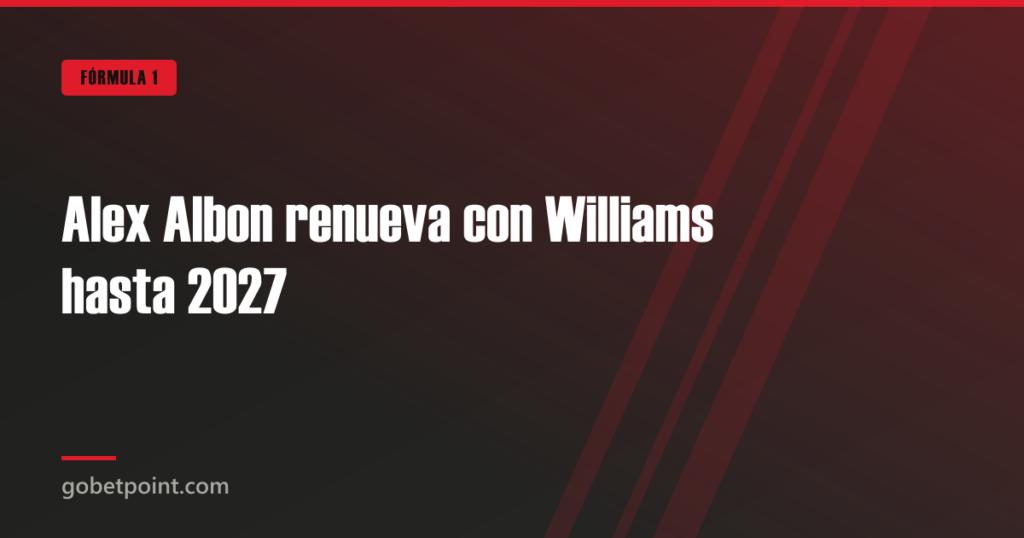 Alex Albon renueva con Williams hasta 2027 · gobetpoint.com