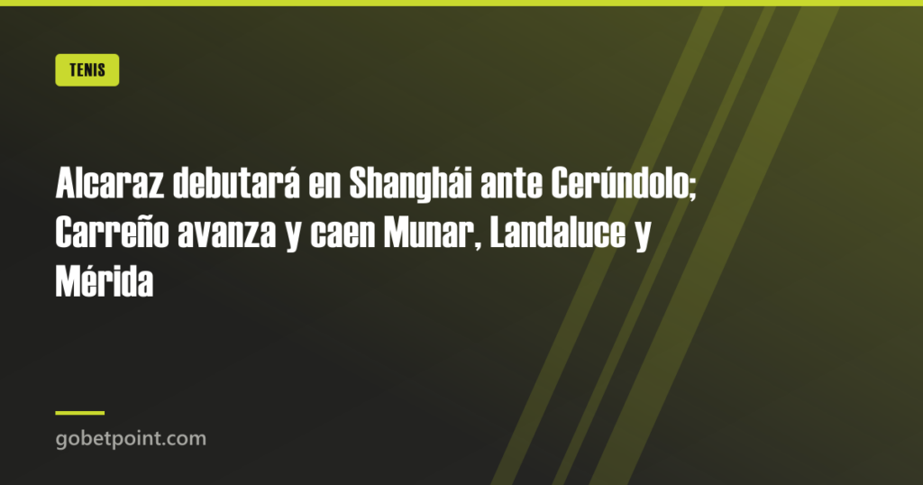 Alcaraz debutará en Shanghái ante Cerúndolo; Carreño avanza y caen Munar, Landaluce y Mérida 3 Alcaraz debutará en Shanghái ante Cerúndolo; Carreño avanza y caen Munar, Landaluce y Mérida · gobetpoint.com