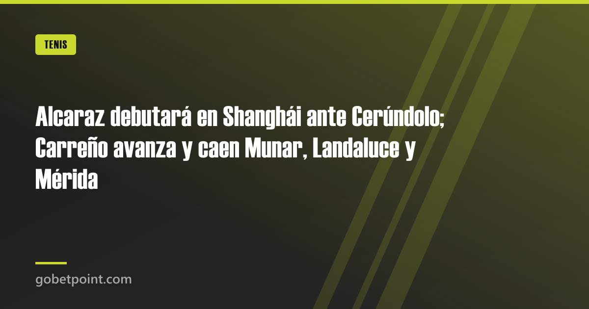 Betpoint Apuestas Deportivas 2 Alcaraz debutará en Shanghái ante Cerúndolo; Carreño avanza y caen Munar, Landaluce y Mérida · gobetpoint.com
