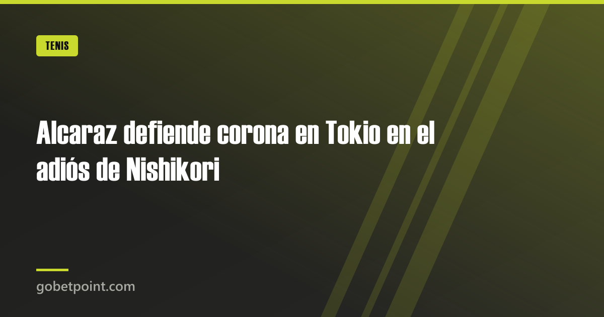 Betpoint Apuestas Deportivas 2 Alcaraz defiende corona en Tokio en el adiós de Nishikori · gobetpoint.com