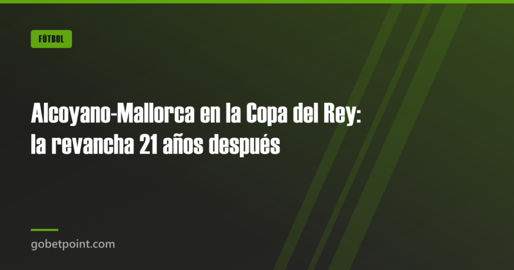 Alcoyano-Mallorca en la Copa del Rey: la revancha 21 años después 4 Alcoyano-Mallorca en la Copa del Rey: la revancha 21 años después · gobetpoint.com
