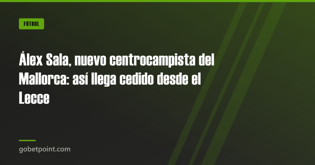 Álex Sala, nuevo centrocampista del Mallorca: así llega cedido desde el Lecce 6 Álex Sala, nuevo centrocampista del Mallorca: así llega cedido desde el Lecce · gobetpoint.com