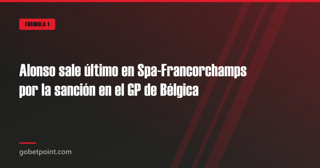 Alonso sale último en Spa-Francorchamps por la sanción en el GP de Bélgica · gobetpoint.com