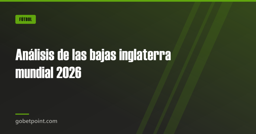 Análisis de las bajas inglaterra mundial 2026 · gobetpoint.com