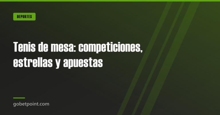 Tenis de mesa: competiciones, estrellas y apuestas