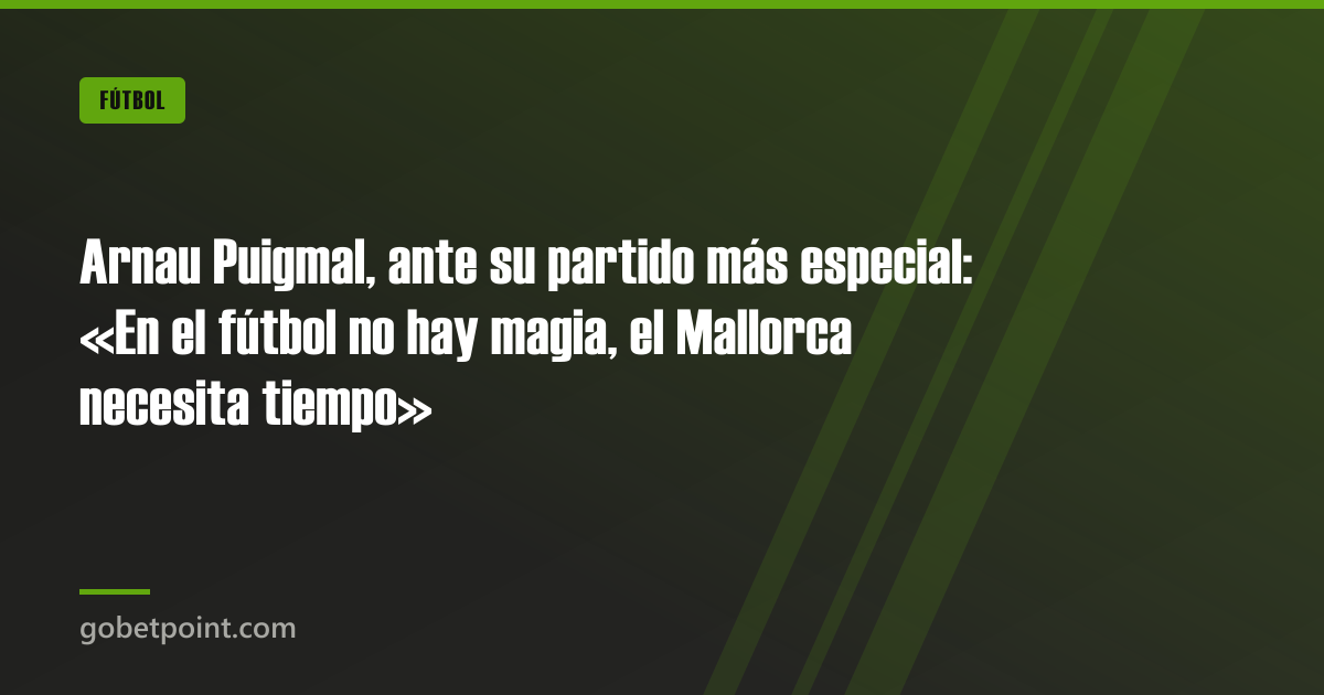 Betpoint Apuestas Deportivas 2 Arnau Puigmal, ante su partido más especial: «En el fútbol no hay magia, el Mallorca necesita tiempo» · gobetpoint.com