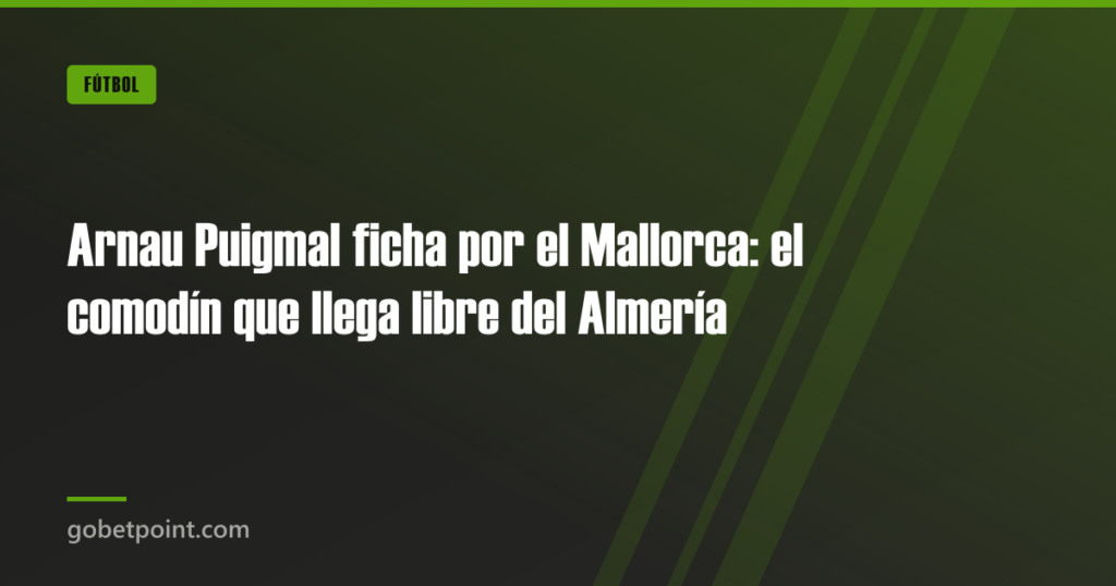Arnau Puigmal ficha por el Mallorca: el comodín que llega libre del Almería 7 Arnau Puigmal ficha por el Mallorca: el comodín que llega libre del Almería · gobetpoint.com