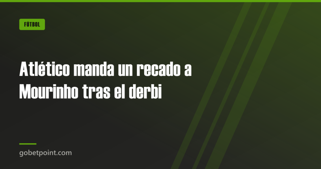 Atlético manda un recado a Mourinho tras el derbi · gobetpoint.com