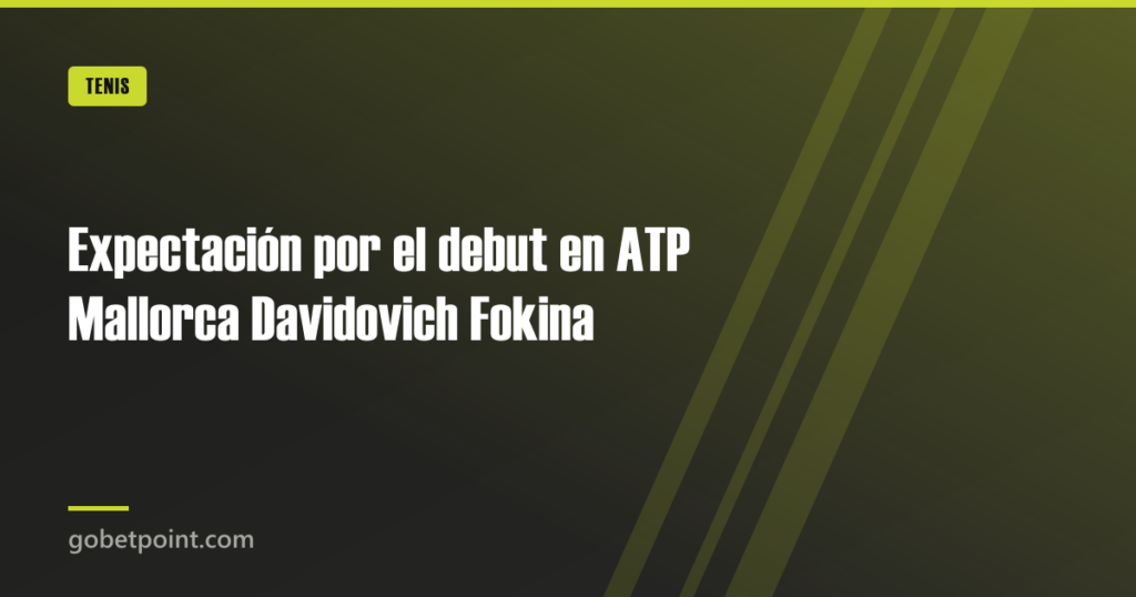 Expectación por el debut en ATP Mallorca Davidovich Fokina · gobetpoint.com