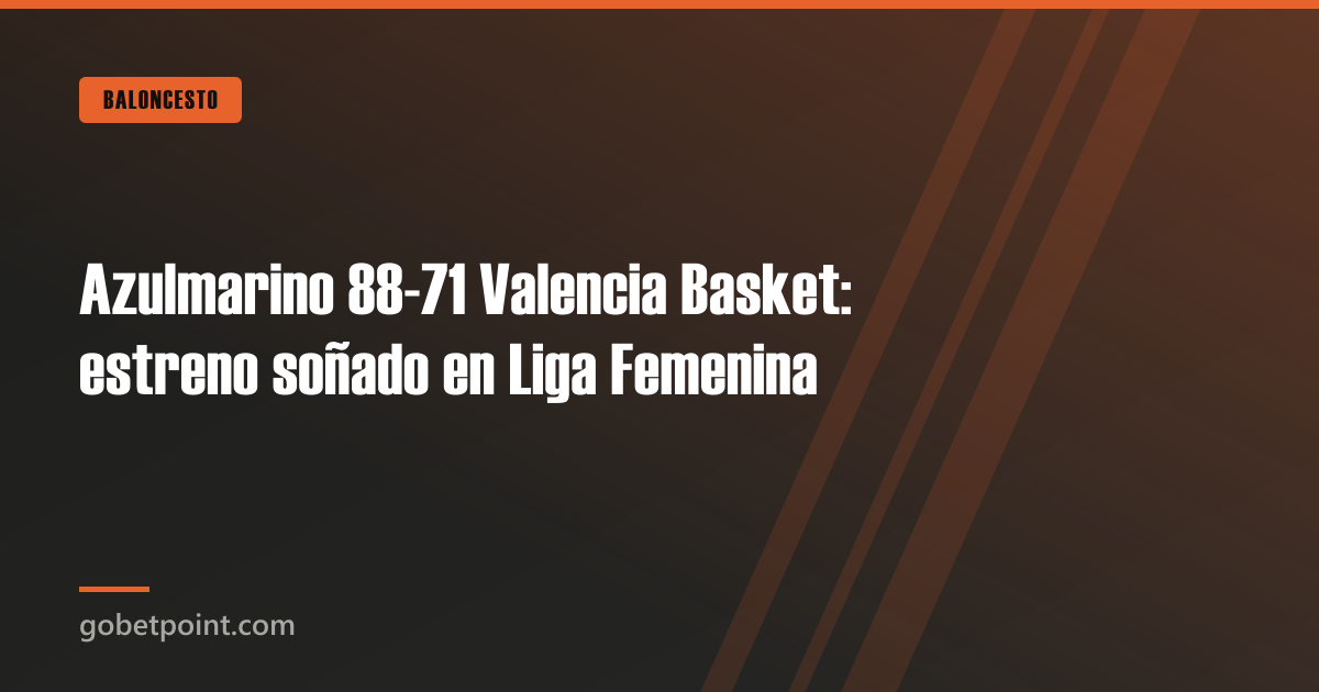 Azulmarino 88-71 Valencia Basket: estreno soñado en Liga Femenina · gobetpoint.com