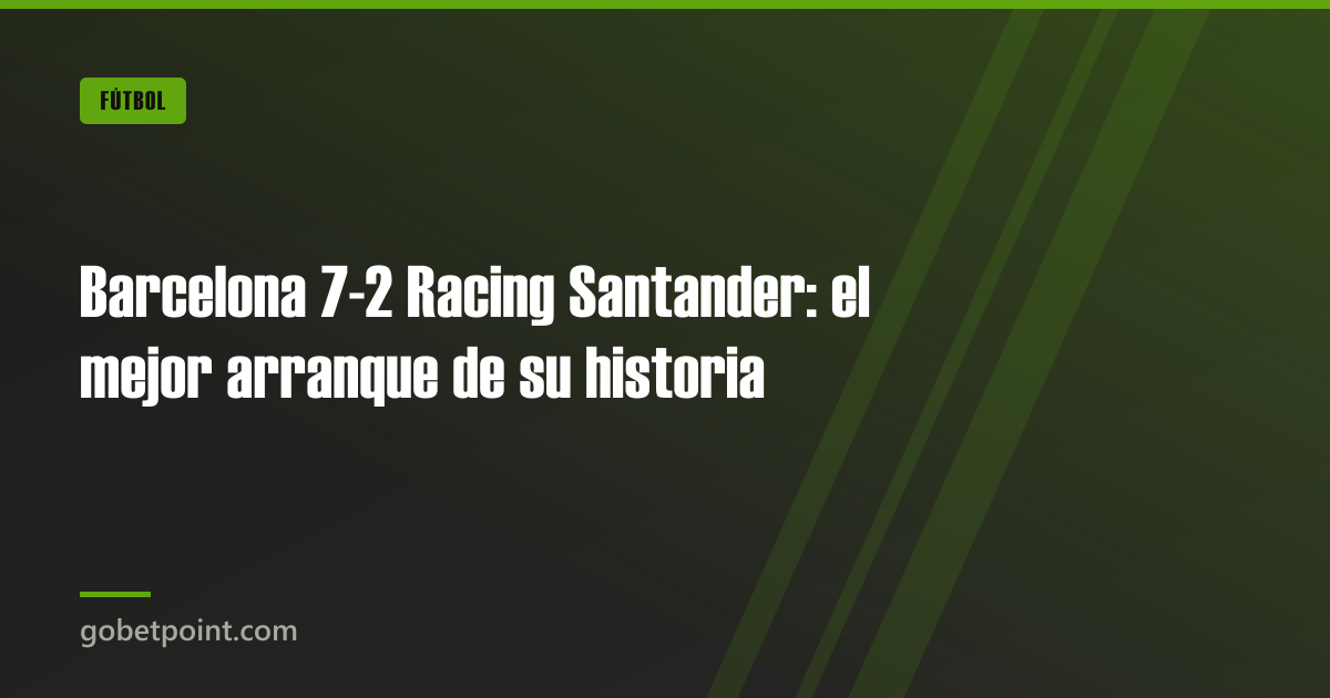 Barcelona 7-2 Racing Santander: el mejor arranque de su historia · gobetpoint.com