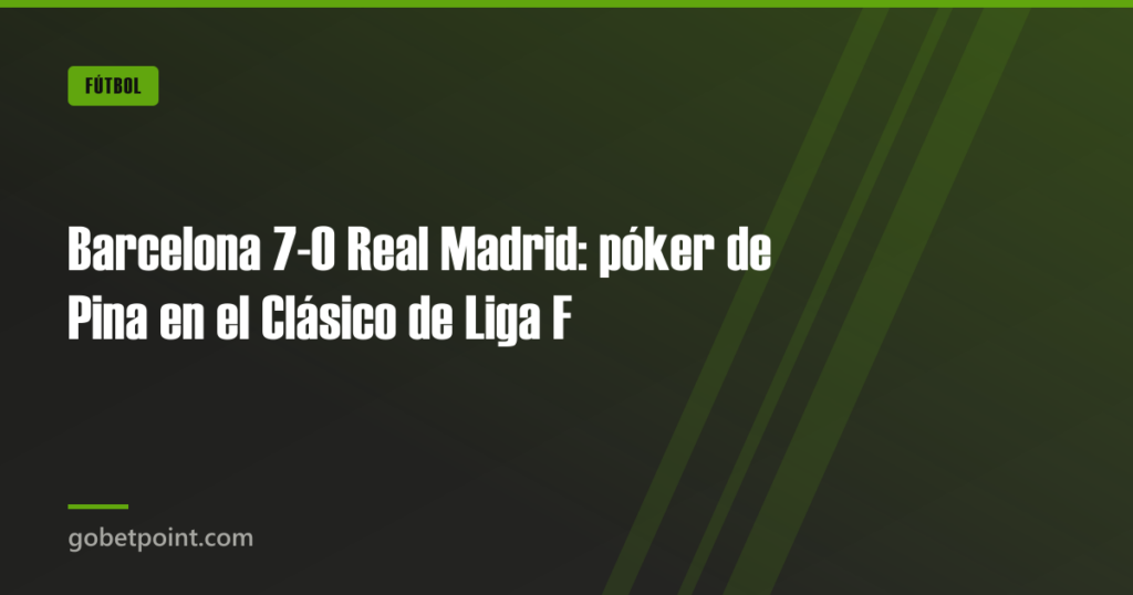 Barcelona 7-0 Real Madrid: póker de Pina en el Clásico de Liga F 9 Barcelona 7-0 Real Madrid: póker de Pina en el Clásico de Liga F · gobetpoint.com