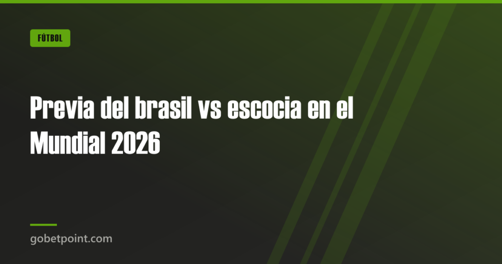 Previa del brasil vs escocia en el Mundial 2026 · gobetpoint.com