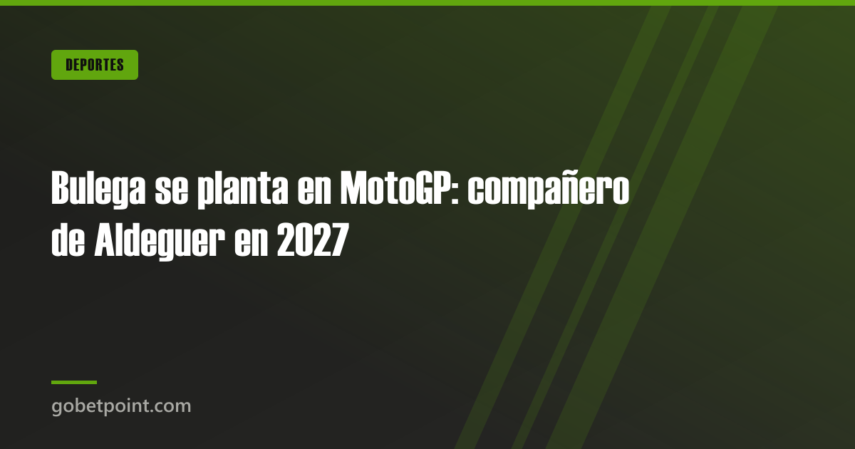 Bulega se planta en MotoGP: compañero de Aldeguer en 2027 · gobetpoint.com
