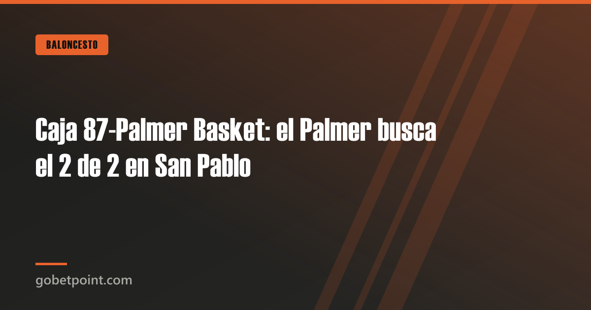 Caja 87-Palmer Basket: el Palmer busca el 2 de 2 en San Pablo · gobetpoint.com
