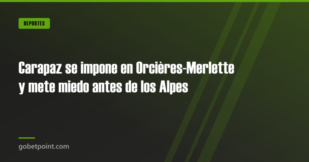 Carapaz se impone en Orcières-Merlette y mete miedo antes de los Alpes 1 Carapaz se impone en Orcières-Merlette y mete miedo antes de los Alpes · gobetpoint.com