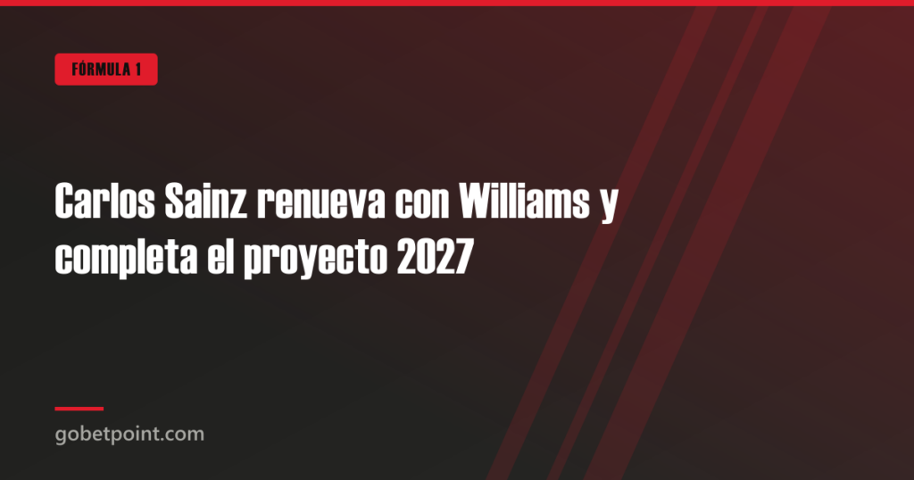 Carlos Sainz renueva con Williams y completa el proyecto 2027 · gobetpoint.com