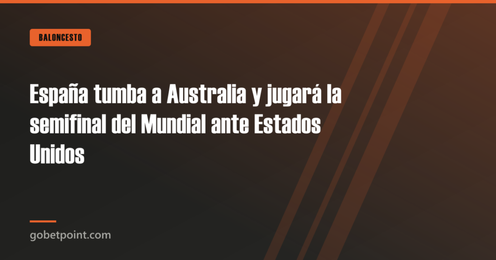 España tumba a Australia y jugará la semifinal del Mundial ante Estados Unidos 6 España tumba a Australia y jugará la semifinal del Mundial ante Estados Unidos · gobetpoint.com