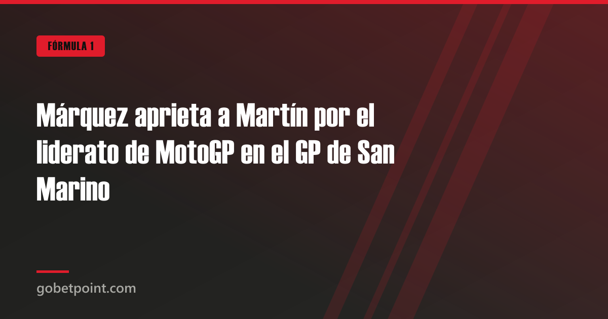 Márquez aprieta a Martín por el liderato de MotoGP en el GP de San Marino · gobetpoint.com