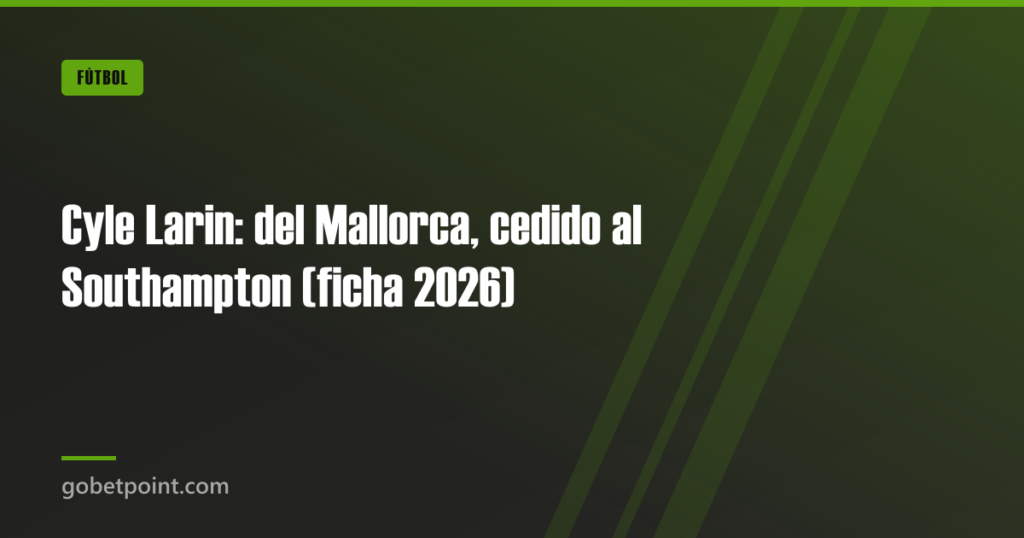 Cyle Larin: del Mallorca, cedido al Southampton (ficha 2026) · gobetpoint.com
