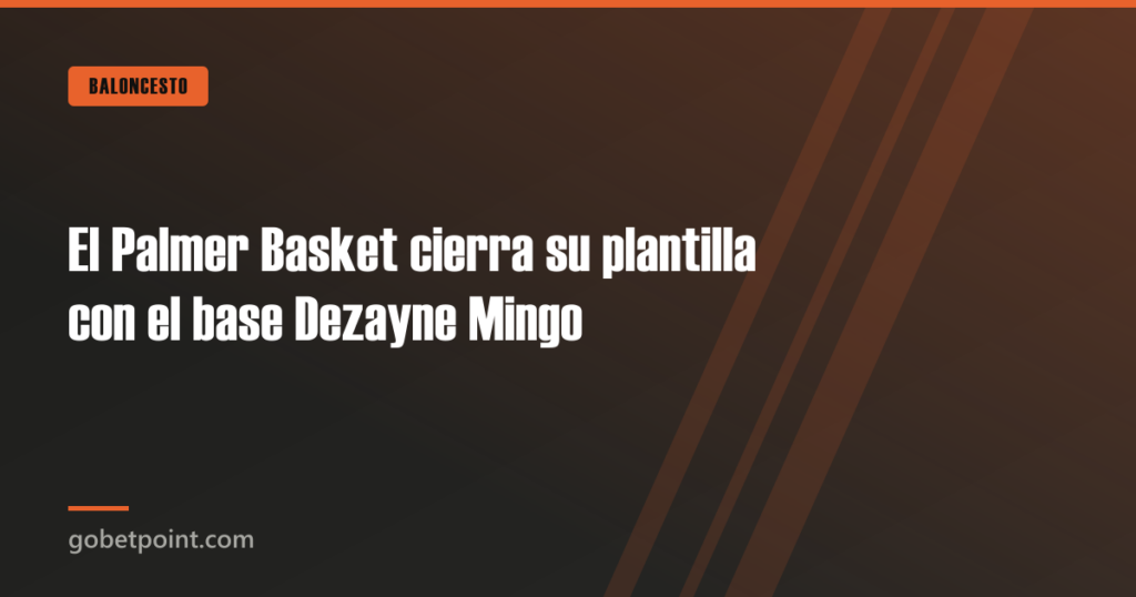 El Palmer Basket cierra su plantilla con el base Dezayne Mingo · gobetpoint.com