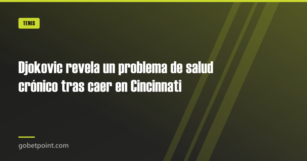 Djokovic revela un problema de salud crónico tras caer en Cincinnati 6 Djokovic revela un problema de salud crónico tras caer en Cincinnati · gobetpoint.com