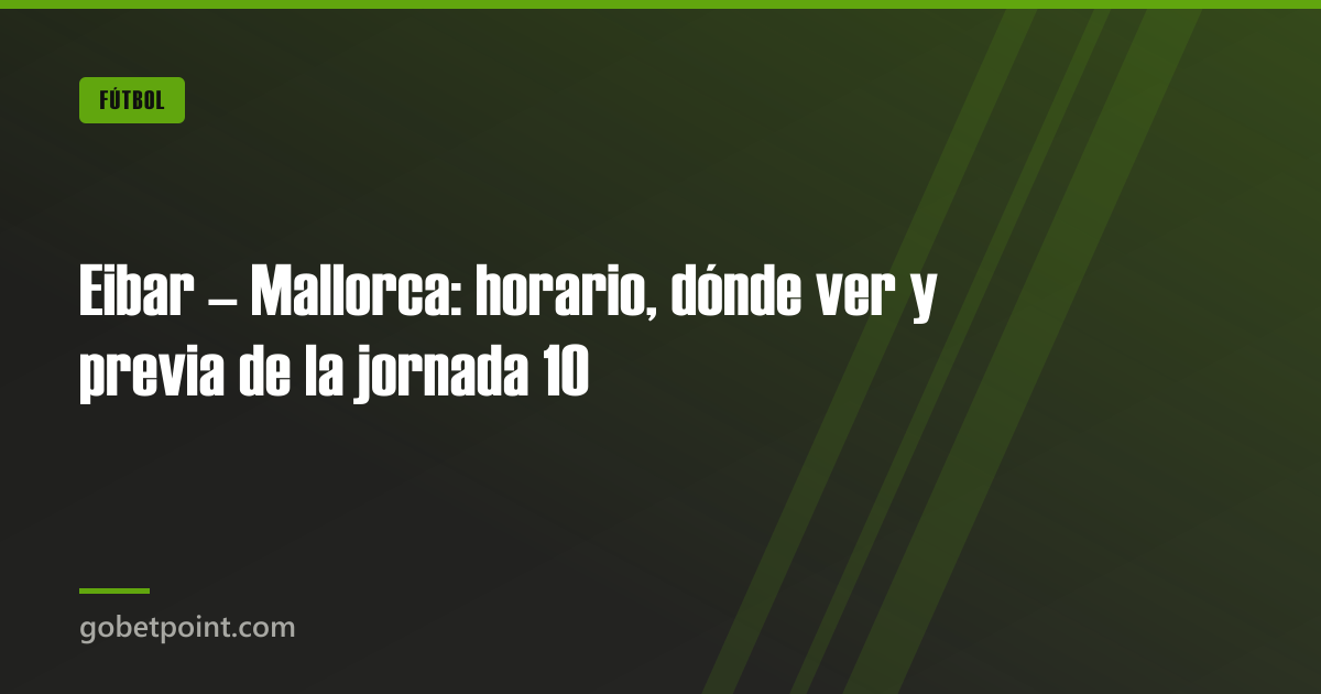 Blog 6 Eibar – Mallorca: horario, dónde ver y previa de la jornada 10 · gobetpoint.com