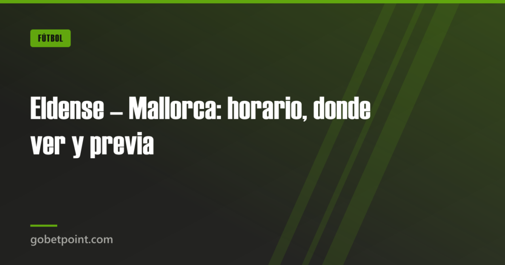 Eldense – Mallorca: horario, donde ver y previa · gobetpoint.com