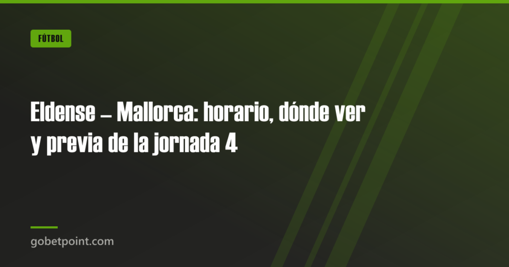 Eldense – Mallorca: horario, dónde ver y previa de la jornada 4 · gobetpoint.com