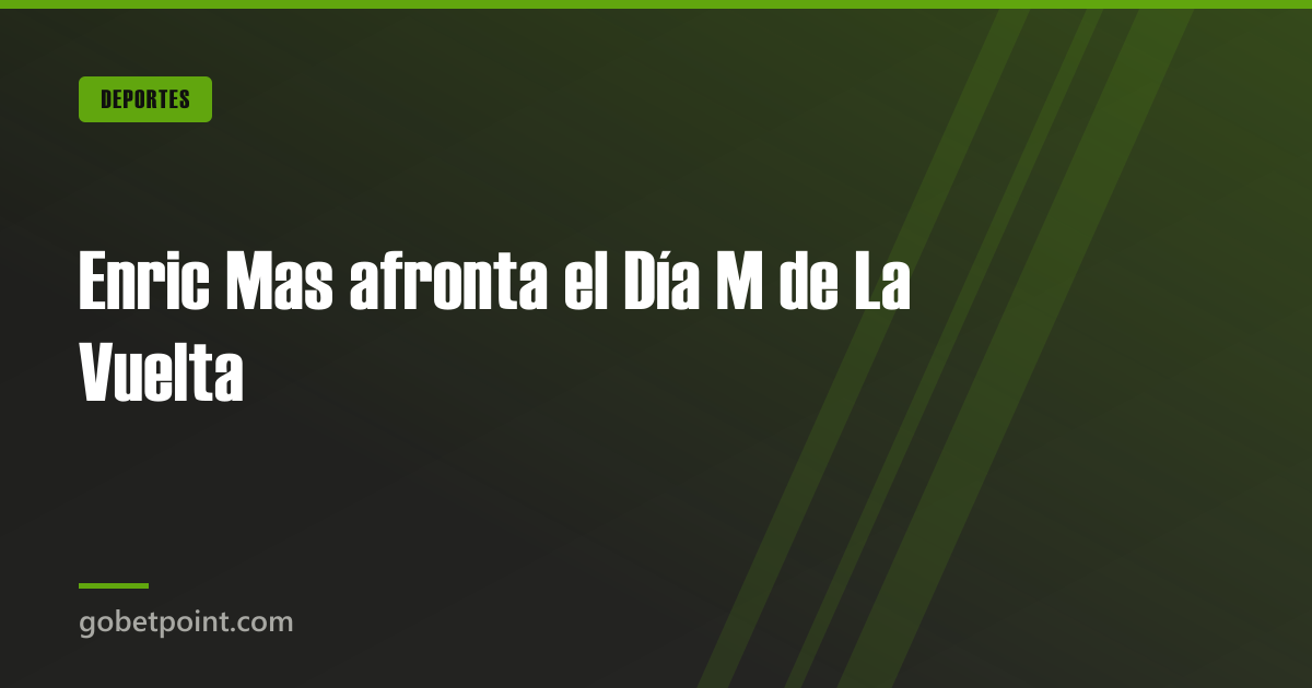 Enric Mas afronta el Día M de La Vuelta · gobetpoint.com