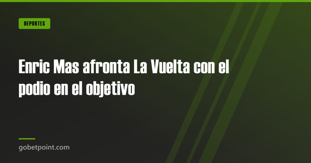 Enric Mas afronta La Vuelta con el podio en el objetivo · gobetpoint.com
