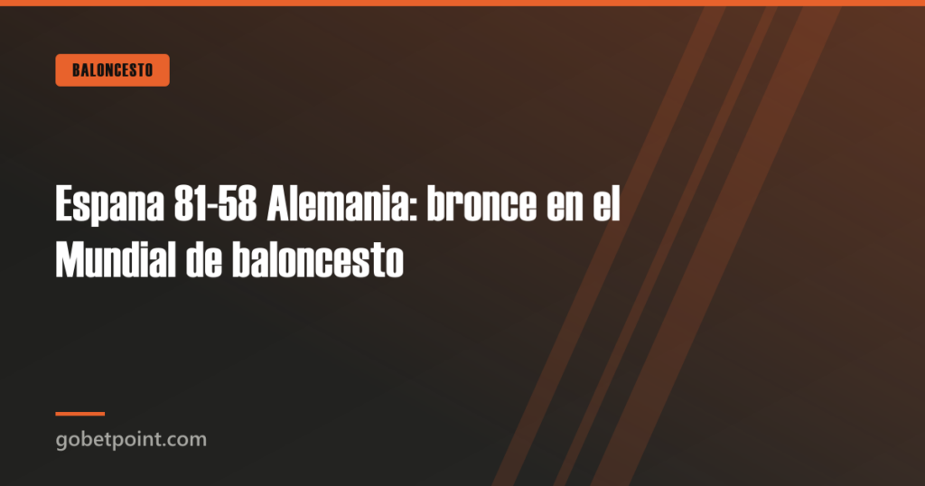 Espana 81-58 Alemania: bronce en el Mundial de baloncesto 5 Espana 81-58 Alemania: bronce en el Mundial de baloncesto · gobetpoint.com