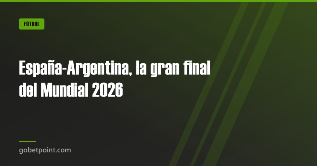 España-Argentina, la gran final del Mundial 2026 4 España-Argentina, la gran final del Mundial 2026 · gobetpoint.com
