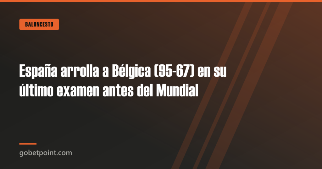 España arrolla a Bélgica (95-67) en su último examen antes del Mundial 10 España arrolla a Bélgica (95-67) en su último examen antes del Mundial · gobetpoint.com