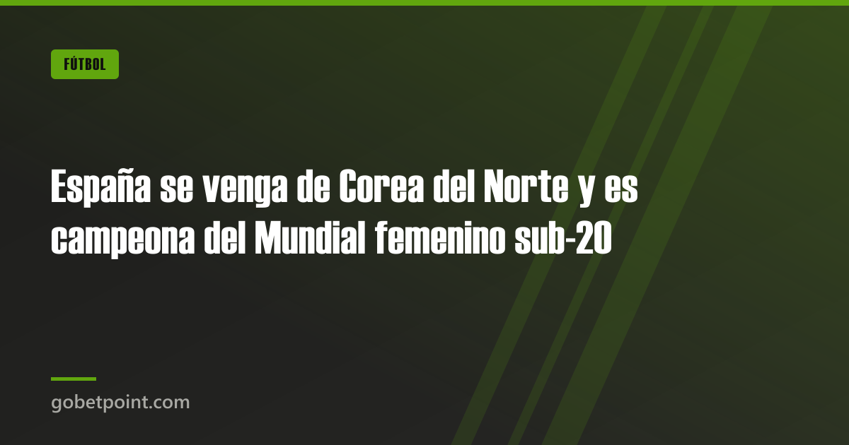 Betpoint Apuestas Deportivas 3 España se venga de Corea del Norte y es campeona del Mundial femenino sub-20 · gobetpoint.com