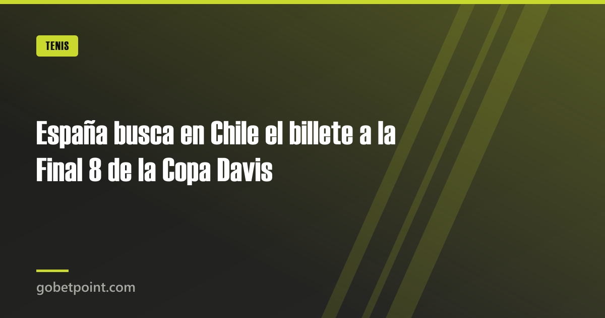 España busca en Chile el billete a la Final 8 de la Copa Davis · gobetpoint.com