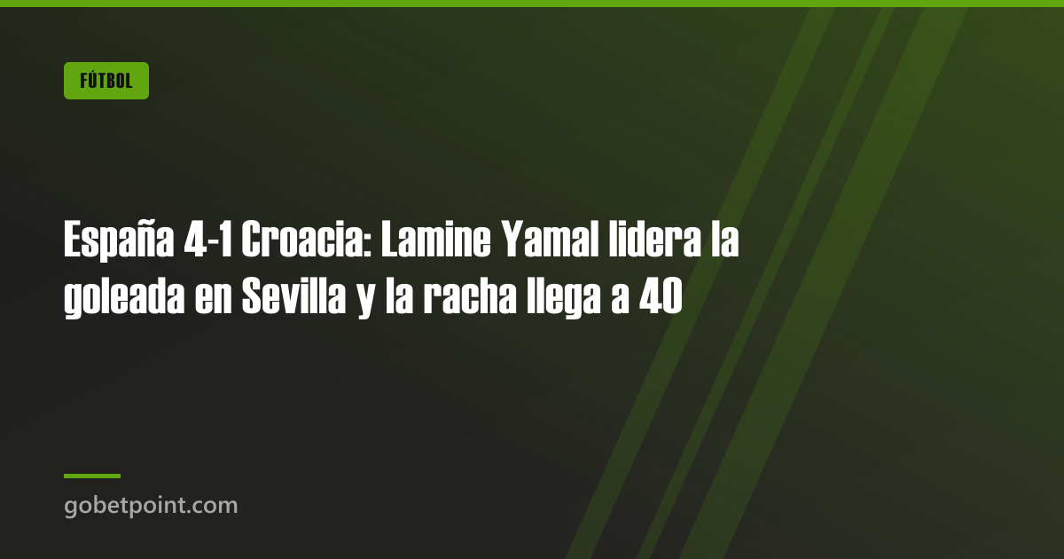 España 4-1 Croacia: Lamine Yamal lidera la goleada en Sevilla y la racha llega a 40 · gobetpoint.com