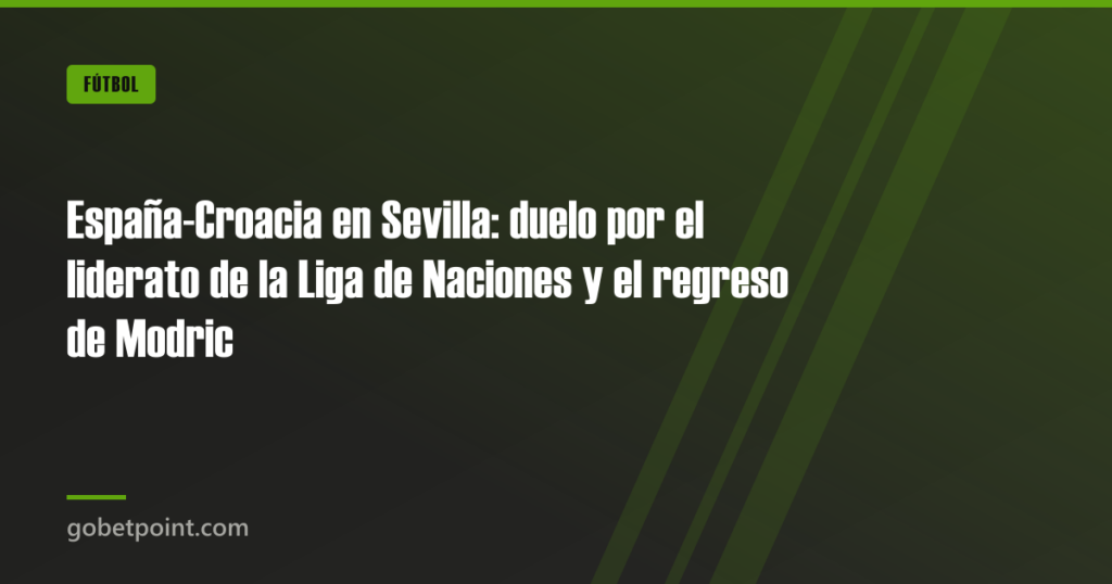 España-Croacia en Sevilla: duelo por el liderato de la Liga de Naciones y el regreso de Modric 10 España-Croacia en Sevilla: duelo por el liderato de la Liga de Naciones y el regreso de Modric · gobetpoint.com