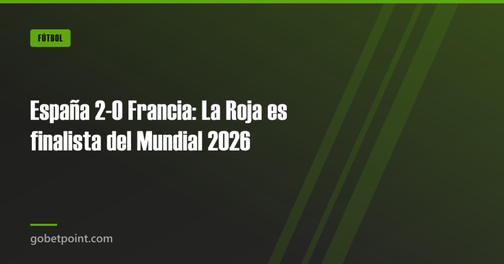 España 2-0 Francia: La Roja es finalista del Mundial 2026 10 España 2-0 Francia: La Roja es finalista del Mundial 2026 · gobetpoint.com