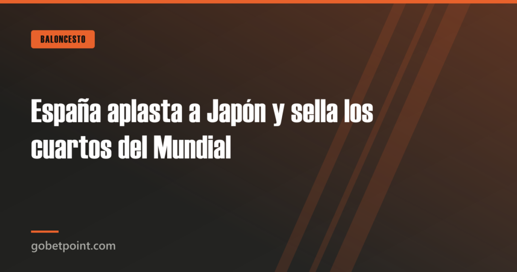 España aplasta a Japón y sella los cuartos del Mundial 7 España aplasta a Japón y sella los cuartos del Mundial · gobetpoint.com