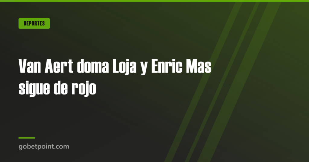 Van Aert doma Loja y Enric Mas sigue de rojo · gobetpoint.com