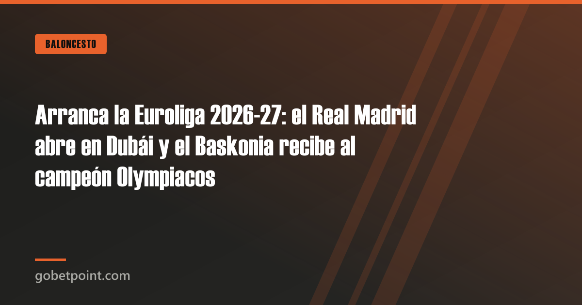 Betpoint Apuestas Deportivas 4 Arranca la Euroliga 2026-27: el Real Madrid abre en Dubái y el Baskonia recibe al campeón Olympiacos · gobetpoint.com