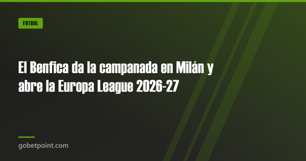 El Benfica da la campanada en Milán y abre la Europa League 2026-27 5 El Benfica da la campanada en Milán y abre la Europa League 2026-27 · gobetpoint.com