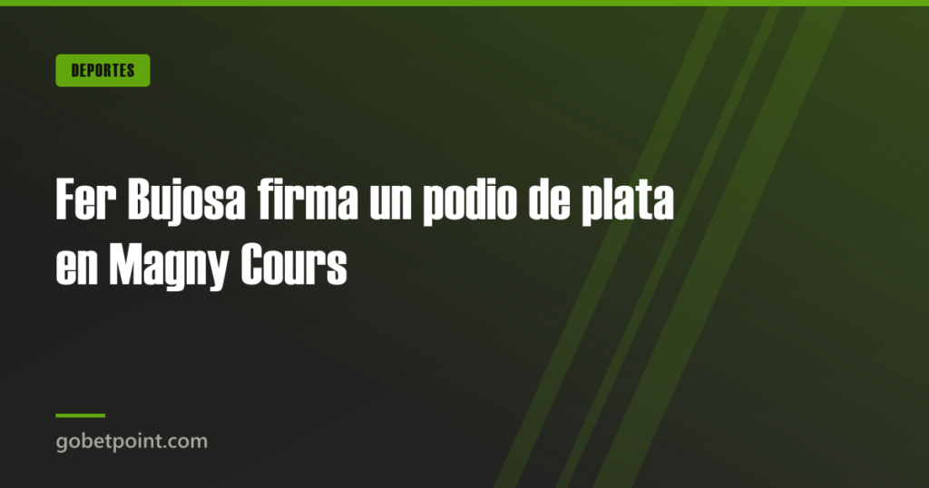Fer Bujosa firma un podio de plata en Magny Cours · gobetpoint.com