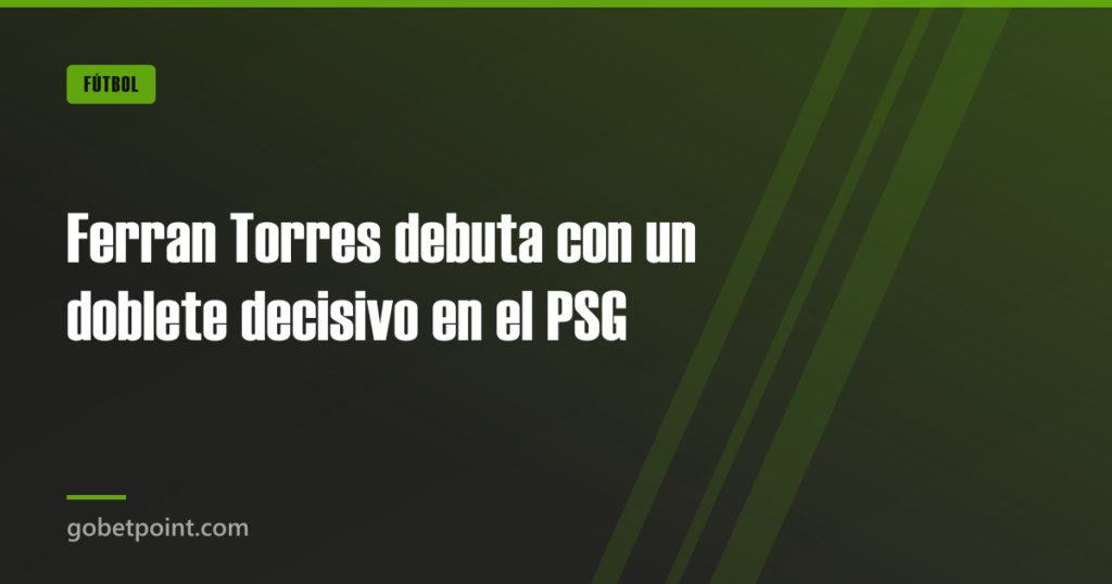 Ferran Torres debuta con un doblete decisivo en el PSG 5 Ferran Torres debuta con un doblete decisivo en el PSG · gobetpoint.com