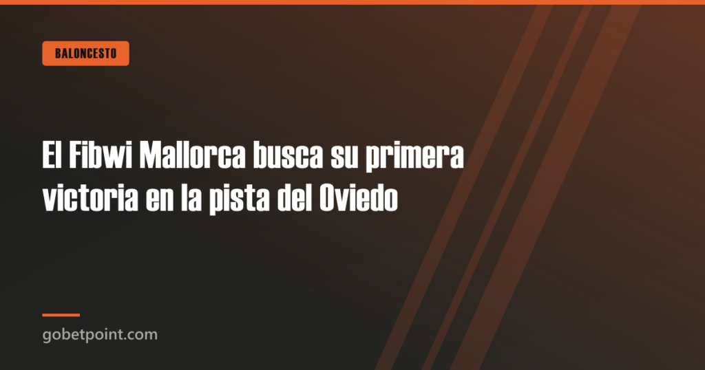 El Fibwi Mallorca busca su primera victoria en la pista del Oviedo 1 El Fibwi Mallorca busca su primera victoria en la pista del Oviedo · gobetpoint.com